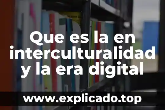 Que es cambio social en la era de la globalizacion 3 Que es la en interculturalidad y la era digital