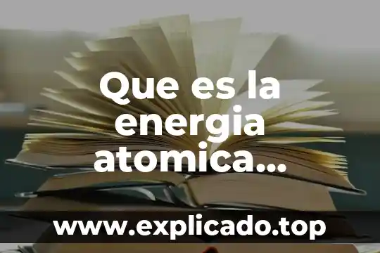 Qué es el masa atómica 5 Que es la energia atomica ejemplos