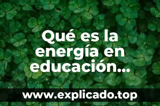 Que es energia gris 3 Qué es la energía en educación física