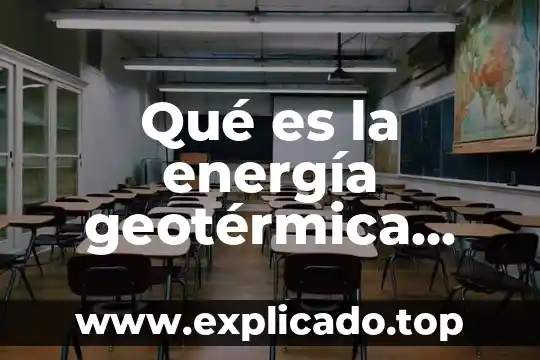 Qué es la energía en educación física 6 Qué es la energía geotérmica resumen