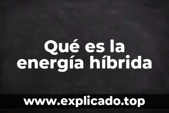 Qué es la energía en educación física 8 Qué es la energía híbrida