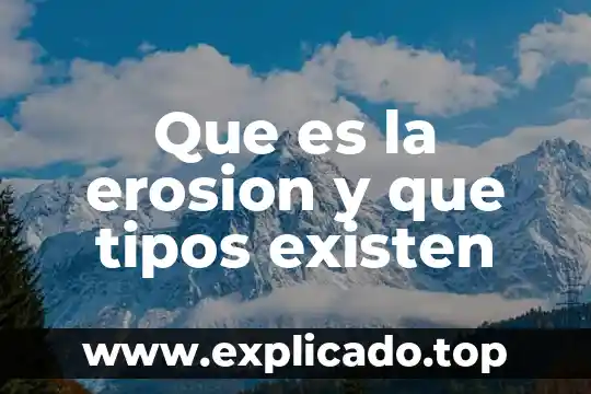 Que es la erosion y que tipos existen