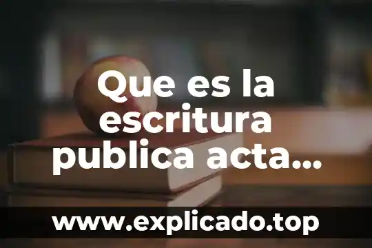 Qué es una acta constitutiva de protección civil 6 Que es la escritura publica acta constitutiva