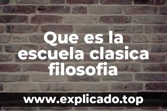 Que es la escuela clasica filosofia