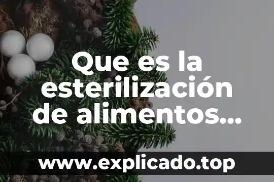 Que es el metodo cientifico en los alimentos 6 Que es la esterilización de alimentos ejemplos