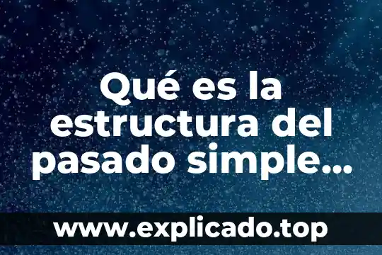 Que es cerebrovascular en ingles 5 Qué es la estructura del pasado simple en inglés