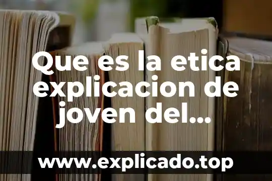 Que es ser un adulto joven 3 Que es la etica explicacion de joven del bachillerato