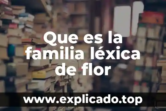 Que es familia lexica tercero de primaria paco el chato 8 Que es la familia léxica de flor