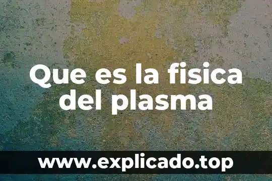 Que es cargar en fisica 5 Que es la fisica del plasma