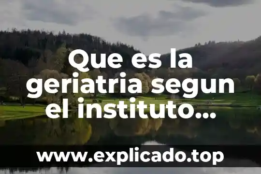 Instituto México que es 8 Que es la geriatria segun el instituto nacional de geriatria