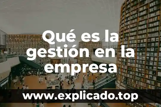 Que es gestion y manejo de la informacion 5 Qué es la gestión en la empresa