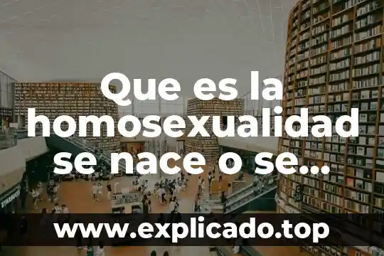 Que es la homosexualidad se nace o se hace