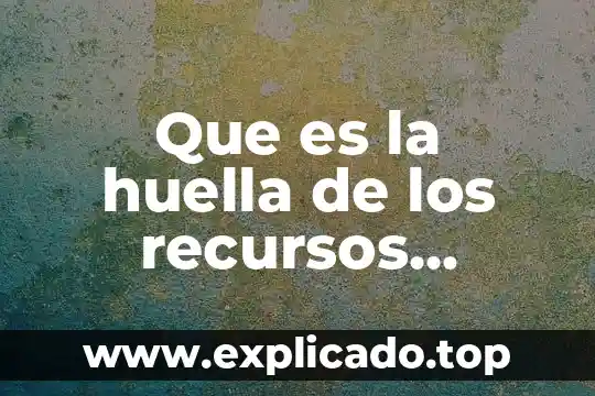 Que es materia en ciencias naturales para niños 5 Que es la huella de los recursos naturales
