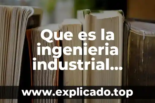 Que es un sistema en ingenieria 8 Que es la ingenieria industrial yahoo respuestas