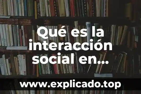 Qué es la interacción social en psicología