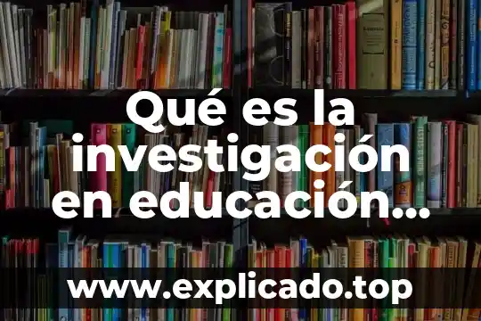 Abstencion de investigar que es 4 Qué es la investigación en educación según autores