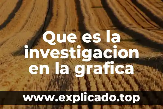 Define que es comunicación gráfica 7 Que es la investigacion en la grafica