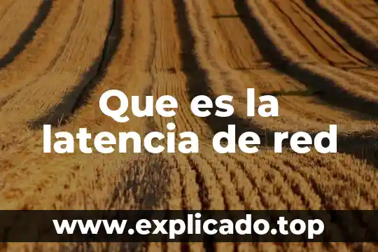 Que es la latencia de red
