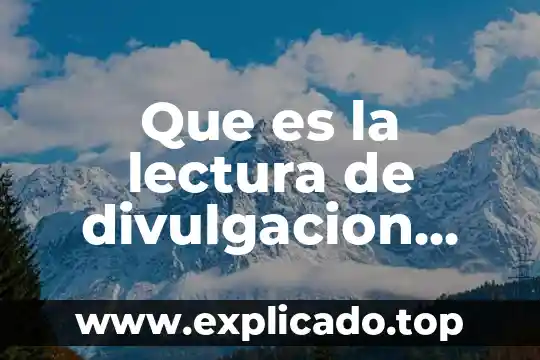 Que es un articulo de divulgacion definicion corta 6 Que es la lectura de divulgacion cientifica