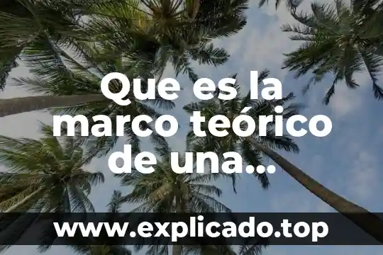 Qué es un sutento teórico de la investigación 3 Que es la marco teórico de una investigación