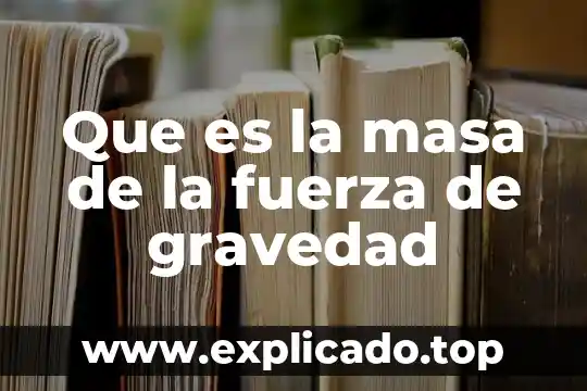 Que es un desague en agua por gravedad 4 Que es la masa de la fuerza de gravedad