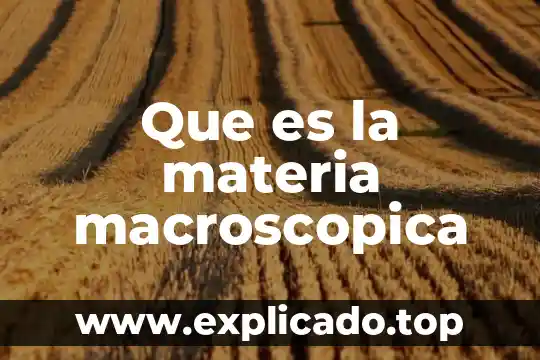 Que es la materia macroscopica