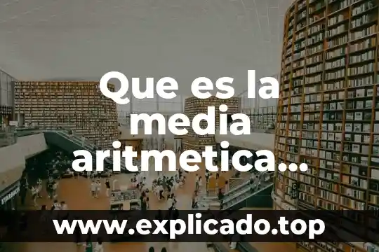 Que es la media aritmetica matematicas