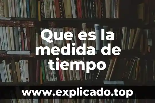 Que es sistemas internacional de medida 4 Que es la medida de tiempo