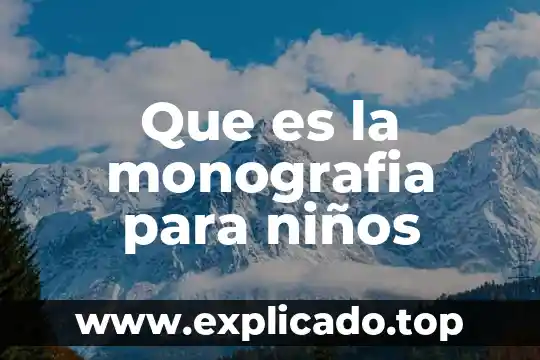 Que es la monografia y sus caracteristicas 5 Que es la monografia para niños