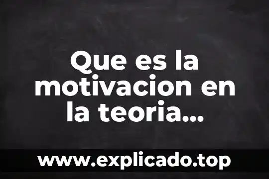 Qué es la motivación y ejemplo 7 Que es la motivacion en la teoria humanista