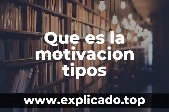 Que es la motivacion tipos