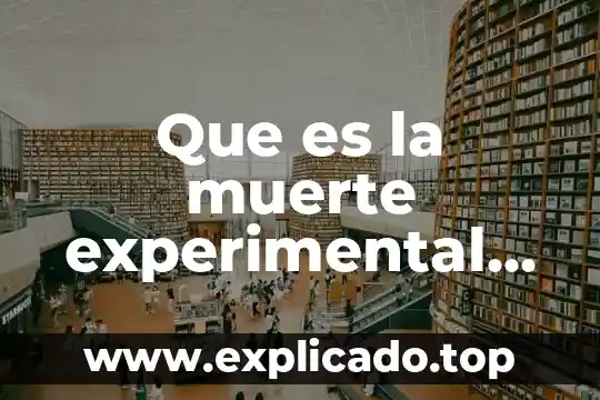 Que es la muerte experimental en una investigacion