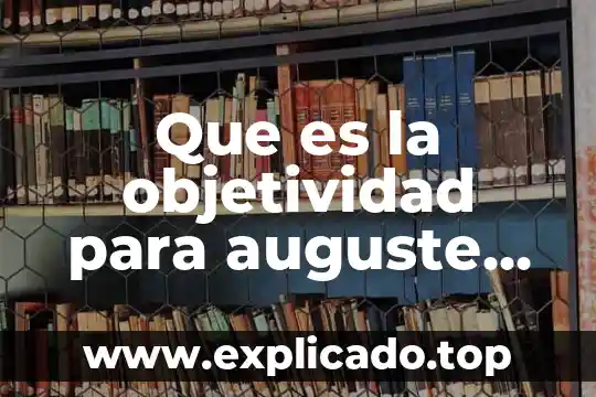 Qué es dinámica social según Comte 8 Que es la objetividad para auguste comte