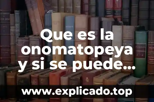 Que es onomatopeya significado 6 Que es la onomatopeya y si se puede ser oral