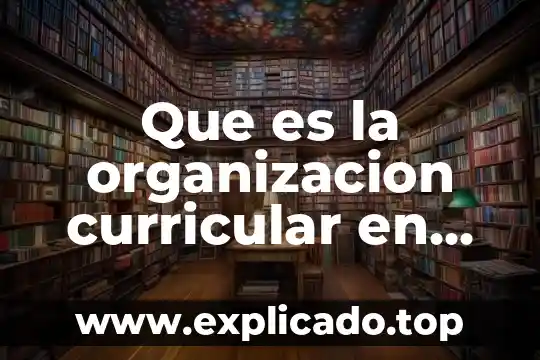 Que es el desarrollo curricular sena 7 Que es la organizacion curricular en una planeacion