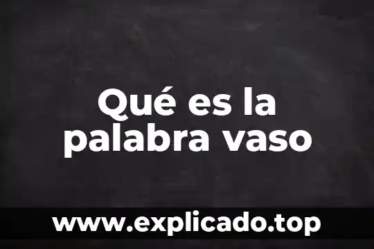 Que es el estudio citologia en vaso liquido 5 Qué es la palabra vaso