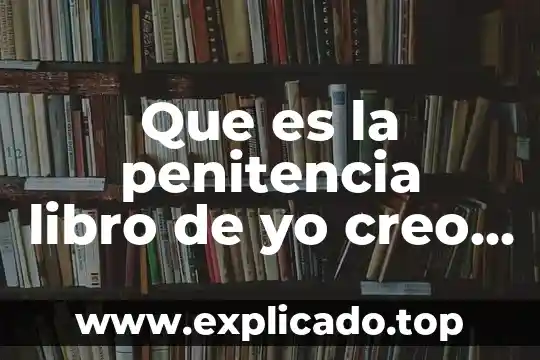 Creo que es momento de poner a cada persona 8 Que es la penitencia libro de yo creo y rezo