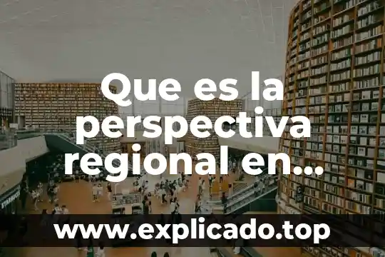 Que es nem en educacion 8 Que es la perspectiva regional en educacion