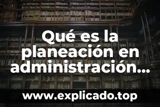 Qué es una estrategia metodológica educativa 3 Qué es la planeación en administración educativa