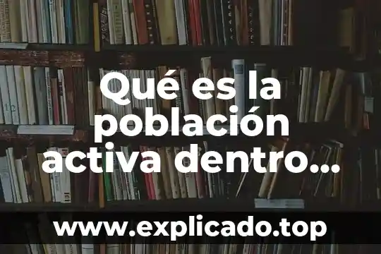 Que es una empressa derecho laboral 6 Qué es la población activa dentro del mercado laboral