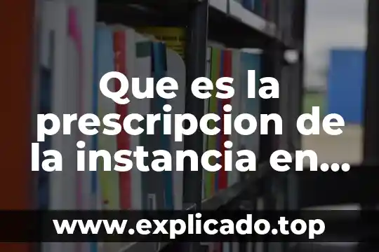 Qué es prescripción contabilidad 6 Que es la prescripcion de la instancia en mexico