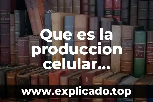 Que es indicadores de crecimiento y producción 6 Que es la produccion celular empresa