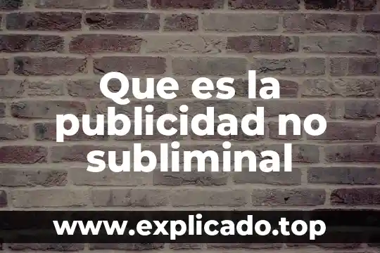 Que es una publicidad tipos y caracteristicas 3 Que es la publicidad no subliminal