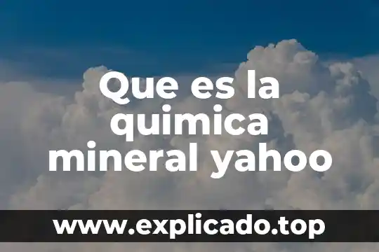 Que es la quimica mineral yahoo