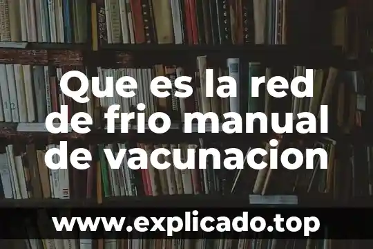 Que es cobertura administrativa en vacunacion 6 Que es la red de frio manual de vacunacion