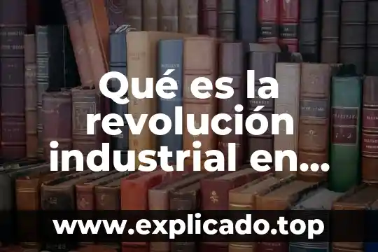 Qué es la revolución industrial en inglaterra