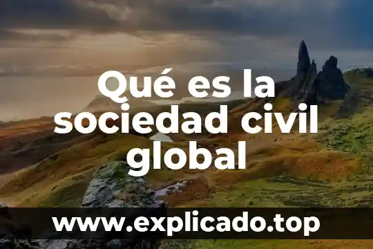 Que es la sociedad tredisional de trabajo villa frontera 7 Qu茅 es la sociedad civil global