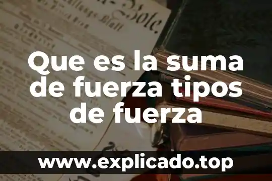 Que es la suma de fuerza tipos de fuerza