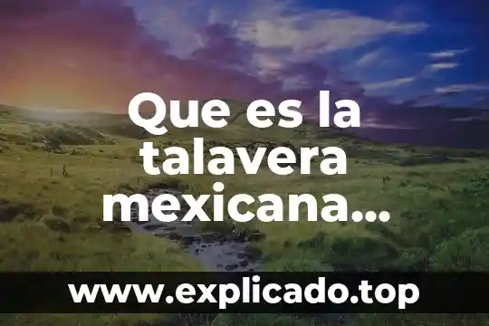 Qué es coloide y sus características 8 Que es la talavera mexicana caracteristicas