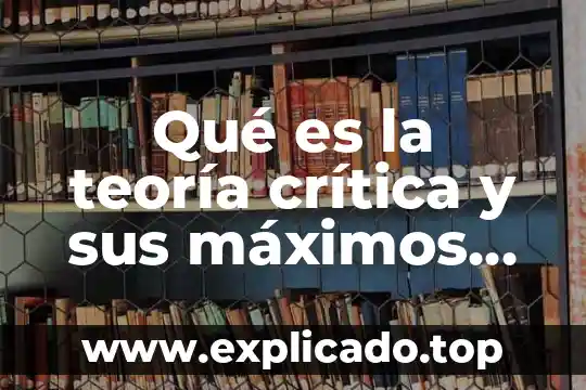 Que es una teoria ingenua 8 Qué es la teoría crítica y sus máximos representantes